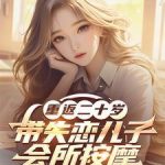 《重返二十岁，带失恋儿子会所按摩》【全本】就爱后宫文-爱阅读