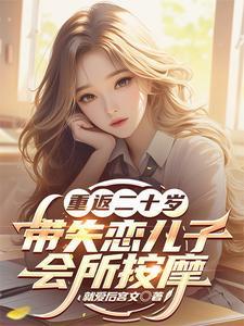 《重返二十岁，带失恋儿子会所按摩》【全本】就爱后宫文 - 我爱阅读-我爱阅读