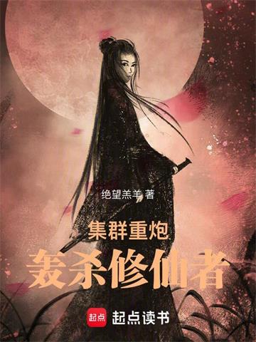 《集群重炮轰杀修仙者》连载 (1-2439章) 绝望羔羊 - 我爱阅读-我爱阅读