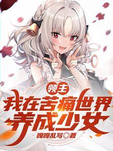 《领主：我在苦痛世界，养成少女》连载 (1-1754章) 嘎嘎乱写 - 我爱阅读-我爱阅读