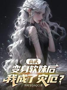 《高武：变身软妹后，我成了灾厄？》连载 (1-430章) 李阿宝QAQ - 我爱阅读-我爱阅读