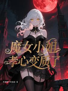 《魔女小姐孝心变质了》连载 (1-590章) 死城留不住白鸽 - 我爱阅读-我爱阅读