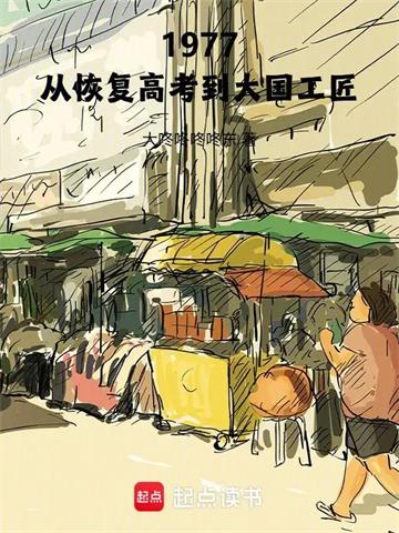 《1977：从恢复高考到大国工匠》连载 (1-159章) 大咚咚咚咚东 - 我爱阅读-我爱阅读