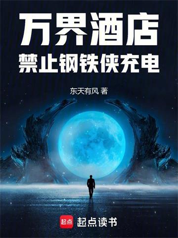 《万界酒店：禁止钢铁侠充电》连载 (1-445章) 东天有风 - 我爱阅读-我爱阅读