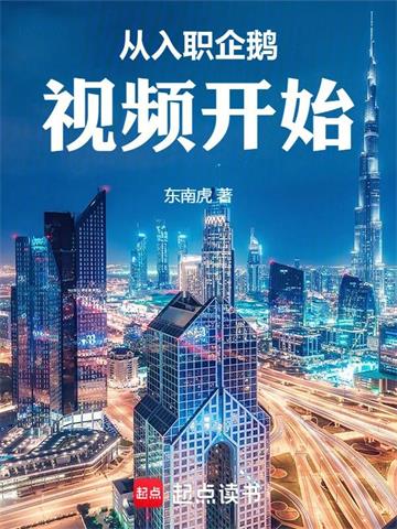 《从入职企鹅视频开始》连载 (1-302章) 东南虎 - 我爱阅读-我爱阅读
