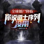 《全球僵尸降临，你说道士序列没用》连载 (1-372章) 一盏明月灯-爱阅读