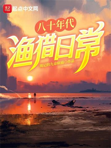 《八十年代渔猎日常》连载 (1-769章) 周记的九命病猫 - 我爱阅读-我爱阅读