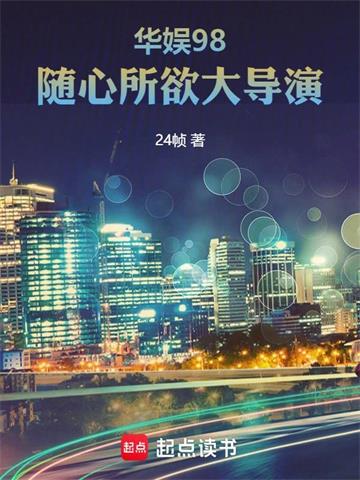 《华娱98，随心所欲大导演》连载 (1-365章) 24帧 - 我爱阅读-我爱阅读