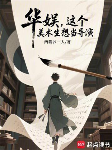 《华娱，这个美术生想当导演》连载 (1-483章) 两猫养一人 - 我爱阅读-我爱阅读
