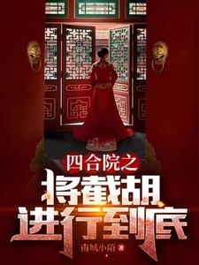 《四合院之将截胡进行到底》连载 (1-2572章) 南城小陌 - 我爱阅读-我爱阅读