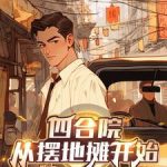 《四合院：从摆地摊开始》连载 (1-1412章) 望游安-爱阅读