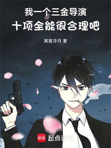 《我一个三金导演十项全能很合理吧》连载 (1-503章) 冥夜冷月 - 我爱阅读-我爱阅读
