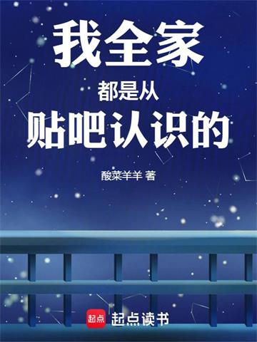 《我全家都是从贴吧认识的》连载 (1-123章) 酸菜羊羊 - 我爱阅读-我爱阅读