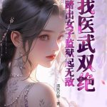 《我医武双绝，踏出女子监狱起无敌！》连载 (1-1557章) 清风万里-爱阅读