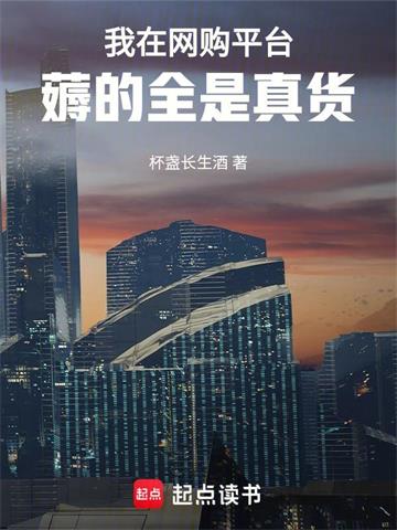 《我在网购平台薅的全是真货》连载 (1-1304章) 杯盏长生酒 - 我爱阅读-我爱阅读