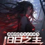 《我操作的少女正在成为旧日之主》连载 (1-211章) 陷阵营营长-爱阅读
