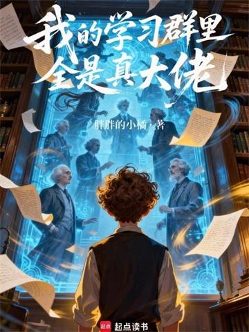 《我的学习群里全是真大佬》连载 (1-303章) 胖胖的小橘 - 我爱阅读-我爱阅读