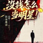 《没钱怎么当明星》连载 (1-367章) 饮冰难凉-爱阅读
