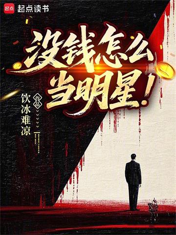 《没钱怎么当明星》连载 (1-367章) 饮冰难凉-我爱阅读