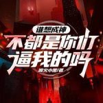 《谁想成神？不都是你们逼我的吗》连载 (1-1515章) 喷火小黑-爱阅读