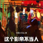 《这个影帝不当人！》连载 (1-327章) 忧郁小石头-爱阅读