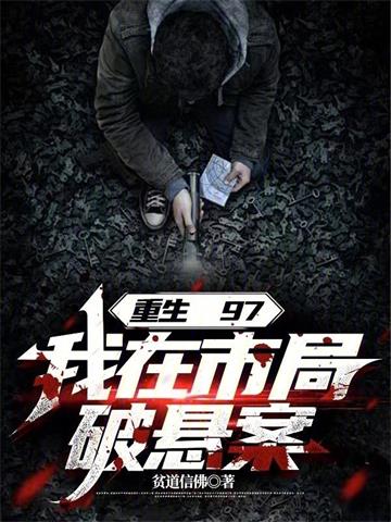《重生97，我在市局破悬案》连载 (1-623章) 贫道信佛 - 我爱阅读-我爱阅读