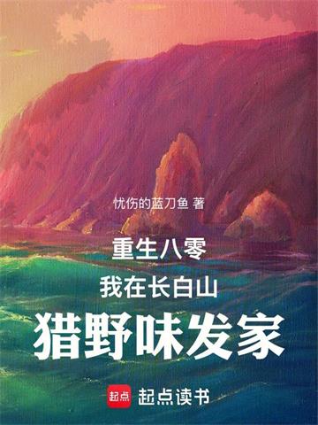 《重生八零：我在长白山猎野味发家》连载 (1-995章) 忧伤的蓝刀鱼 - 我爱阅读-我爱阅读